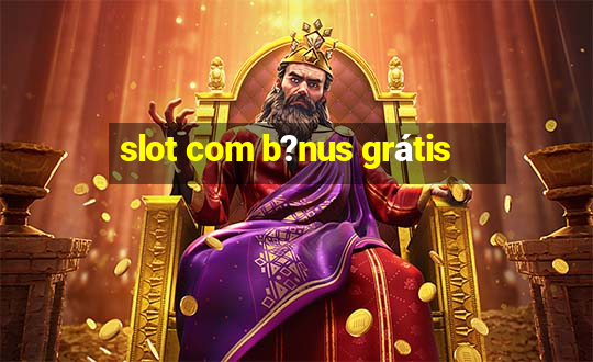 slot com b?nus grátis