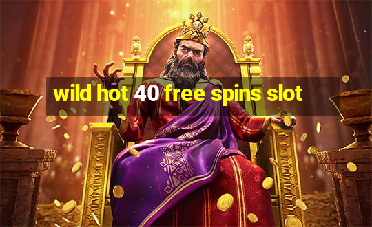 wild hot 40 free spins slot