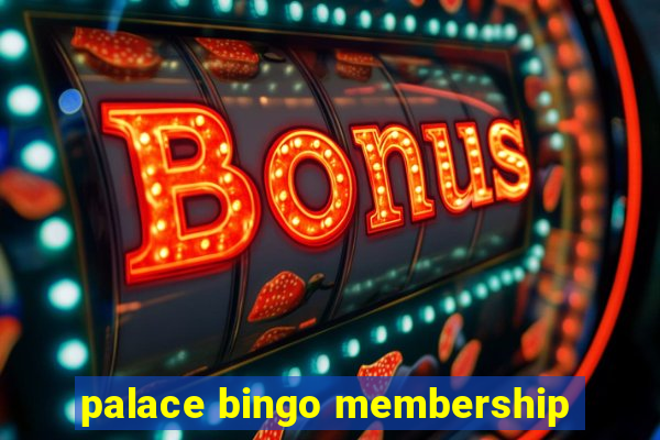 palace bingo membership