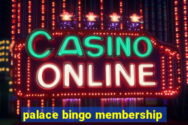 palace bingo membership