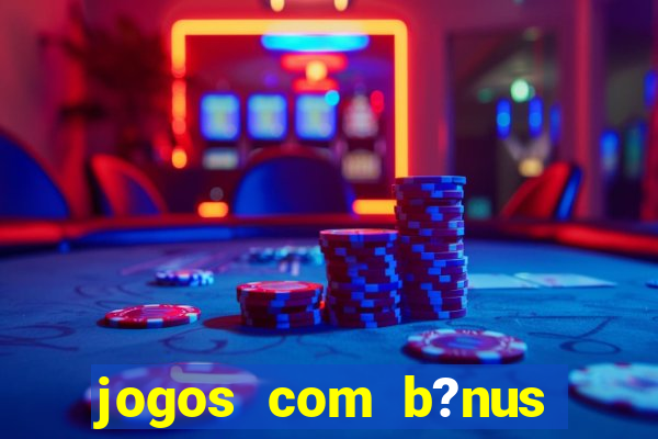 jogos com b?nus para jogar