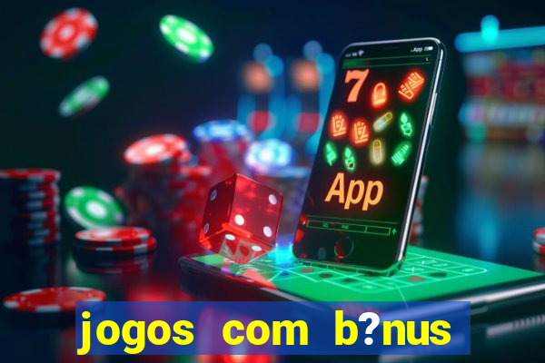 jogos com b?nus para jogar