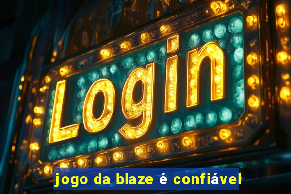 jogo da blaze é confiável