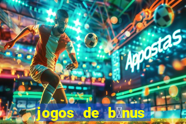 jogos de b么nus gr谩tis no cadastro