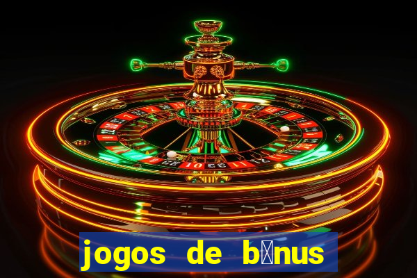 jogos de b么nus gr谩tis no cadastro