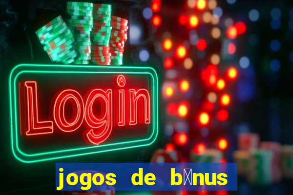 jogos de b么nus gr谩tis no cadastro