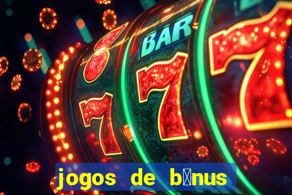 jogos de b么nus gr谩tis no cadastro