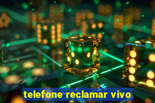 telefone reclamar vivo