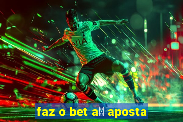 faz o bet a铆 aposta