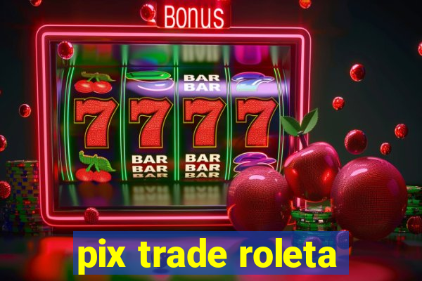 pix trade roleta