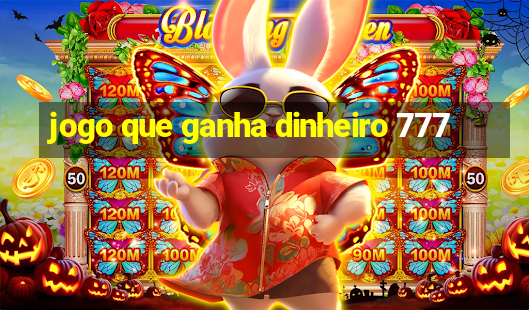 jogo que ganha dinheiro 777