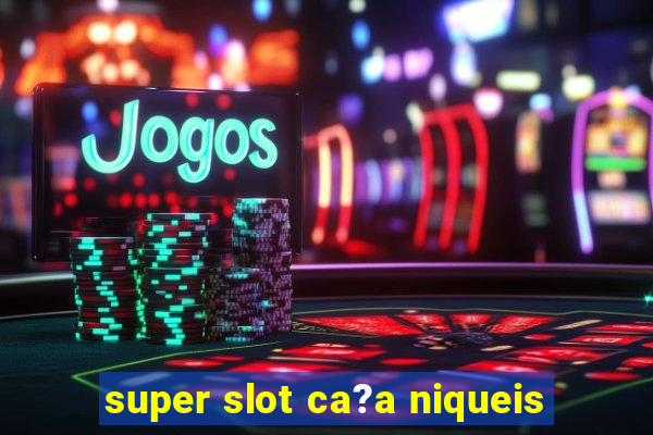 super slot ca?a niqueis