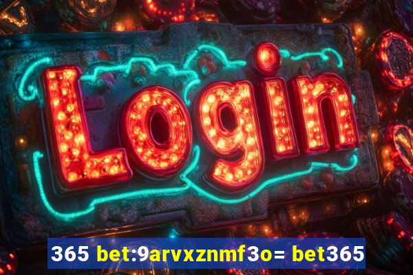 365 bet:9arvxznmf3o= bet365