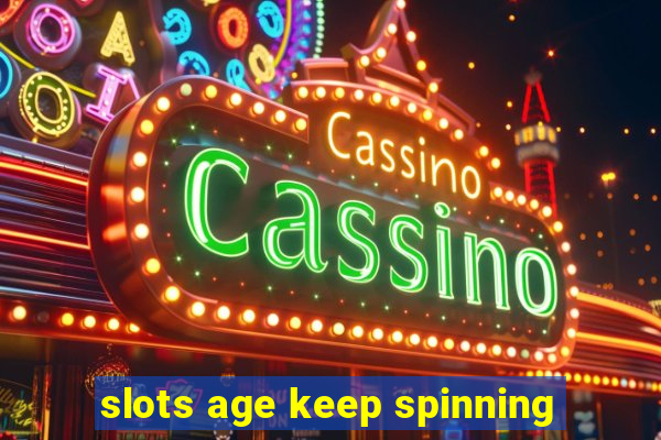 slots age keep spinning