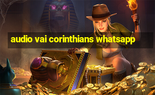 audio vai corinthians whatsapp