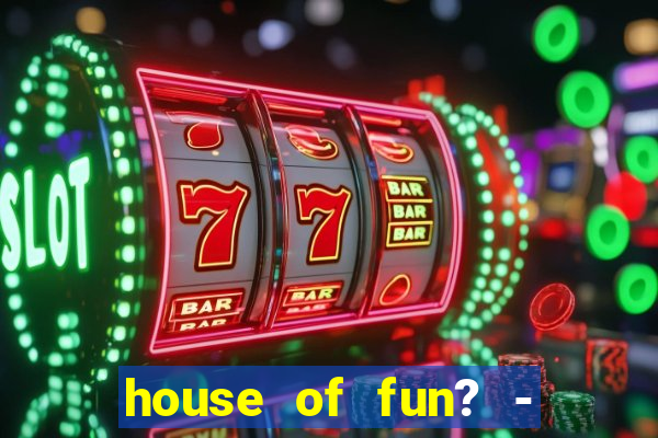 house of fun? - casino slots-3