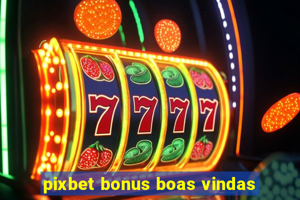 pixbet bonus boas vindas