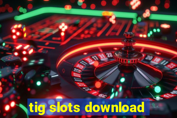 tig slots download