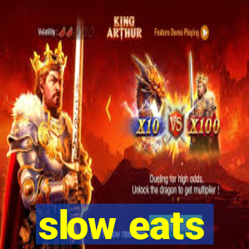 slow eats