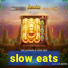 slow eats