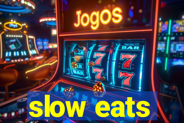 slow eats