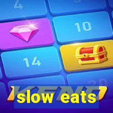 slow eats