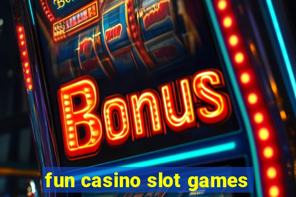 fun casino slot games