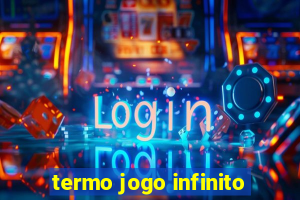 termo jogo infinito