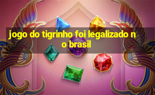 jogo do tigrinho foi legalizado no brasil