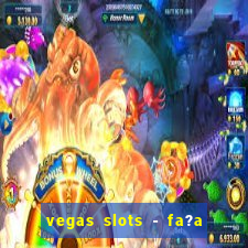 vegas slots - fa?a login para obter b?nus grátis