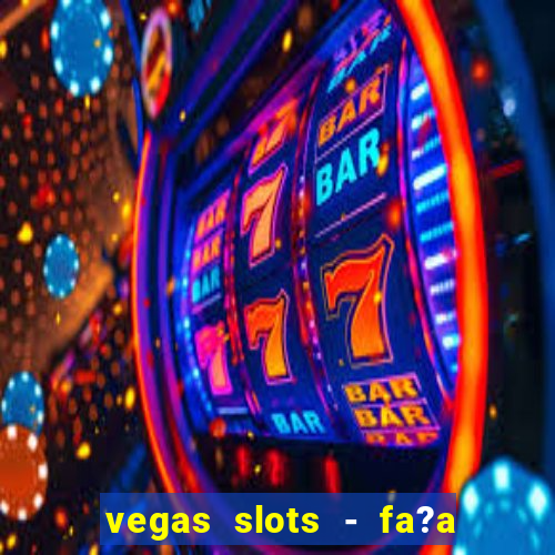 vegas slots - fa?a login para obter b?nus grátis