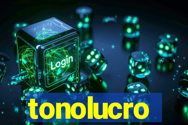 tonolucro