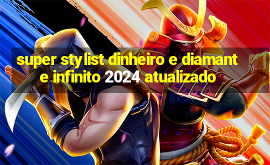 super stylist dinheiro e diamante infinito 2024 atualizado