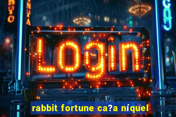 rabbit fortune ca?a níquel