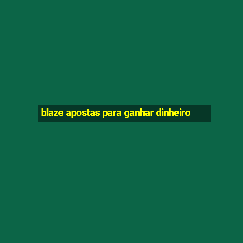 blaze apostas para ganhar dinheiro