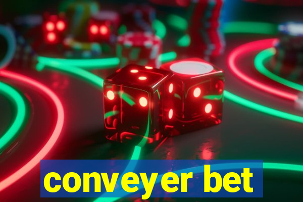 conveyer bet