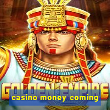 casino money coming