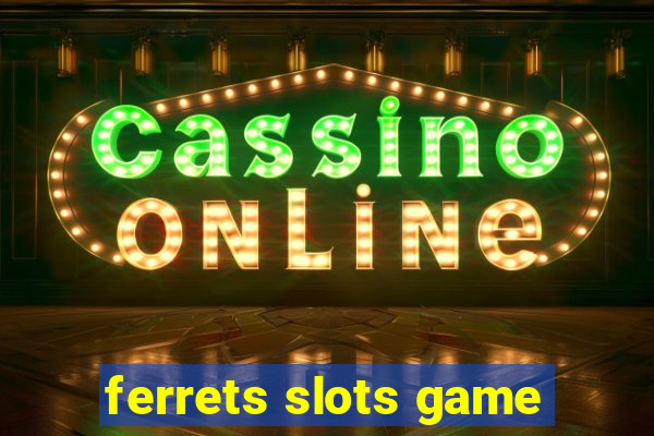 ferrets slots game