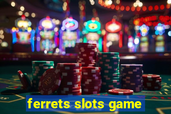 ferrets slots game