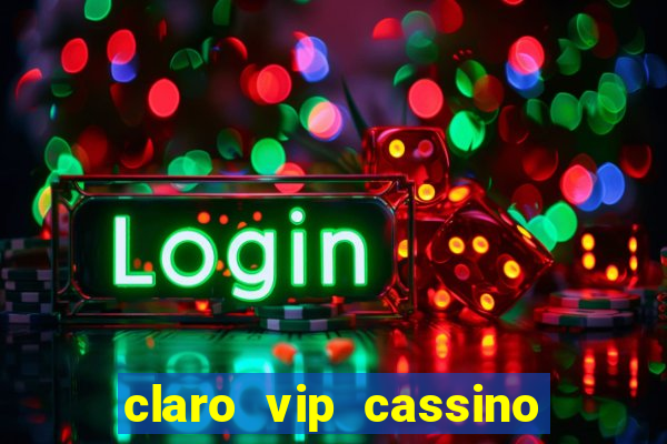 claro vip cassino 茅 confiavel