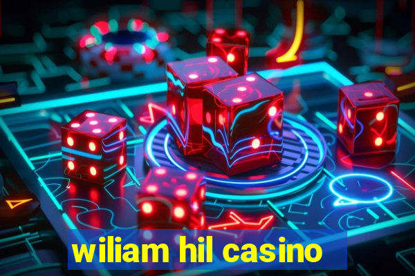 wiliam hil casino