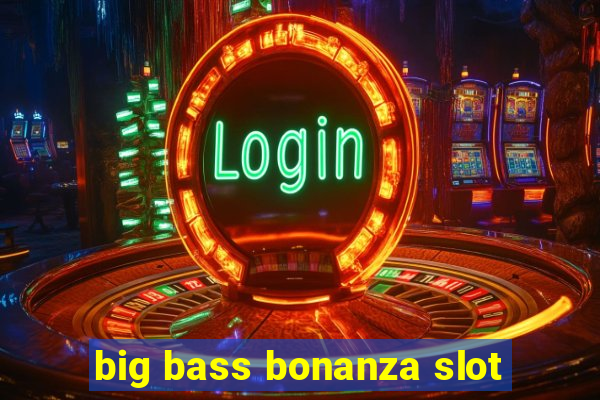 big bass bonanza slot