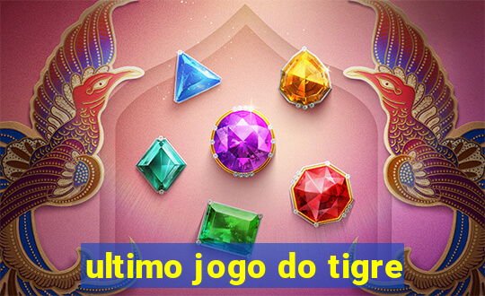 ultimo jogo do tigre