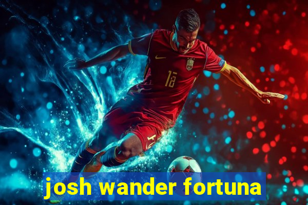 josh wander fortuna