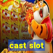 cast slot