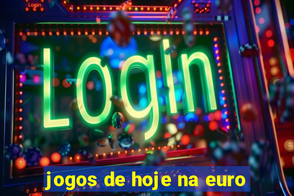 jogos de hoje na euro