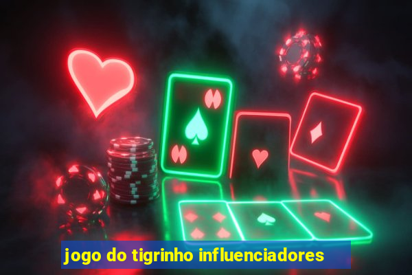 jogo do tigrinho influenciadores