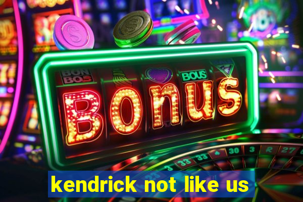 kendrick not like us