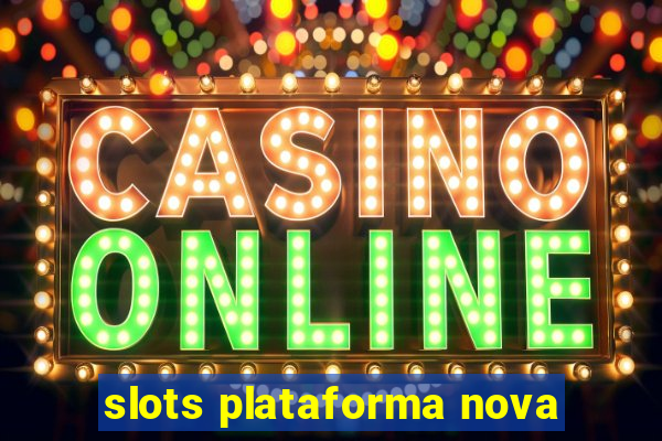 slots plataforma nova