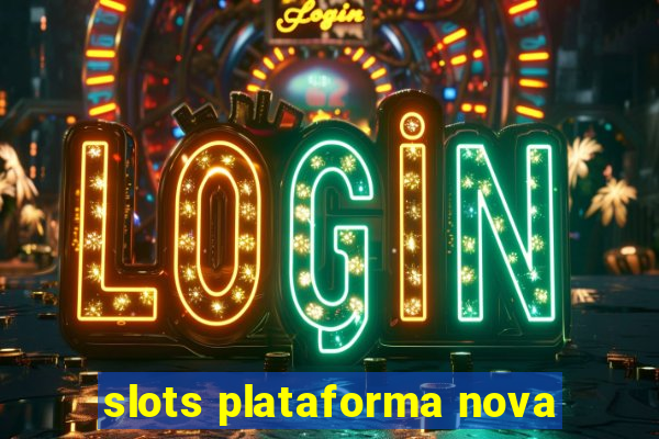 slots plataforma nova